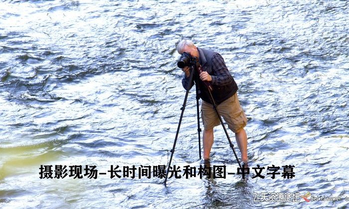[风光摄影教程]免费下载-摄影现场魔术师-长时间曝光和构图完整指南教程-中文字幕